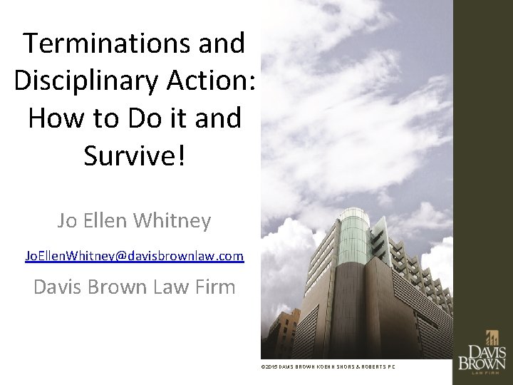 Terminations and Disciplinary Action: How to Do it and Survive! Jo Ellen Whitney Jo.