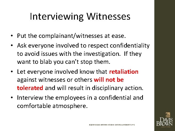 Interviewing Witnesses • Put the complainant/witnesses at ease. • Ask everyone involved to respect