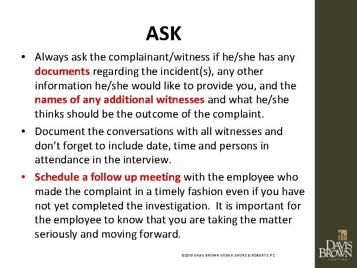 ASK • Always ask the complainant/witness if he/she has any documents regarding the incident(s),