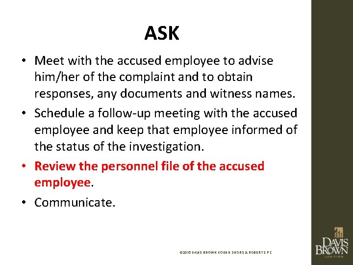ASK • Meet with the accused employee to advise him/her of the complaint and