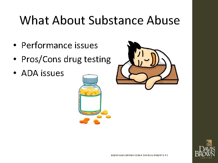 What About Substance Abuse • Performance issues • Pros/Cons drug testing • ADA issues