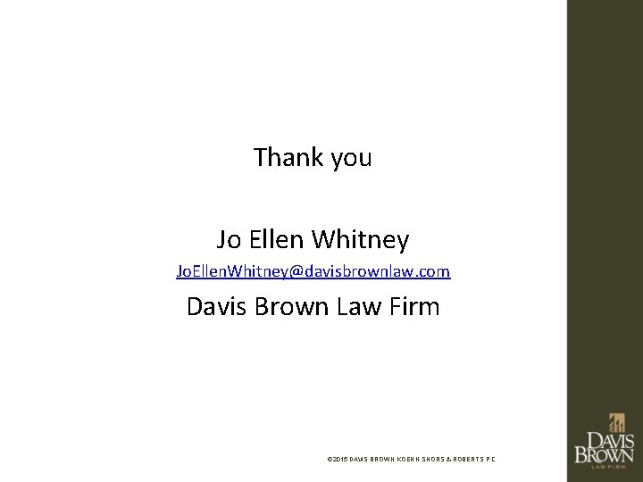 Thank you Jo Ellen Whitney Jo. Ellen. Whitney@davisbrownlaw. com Davis Brown Law Firm ©