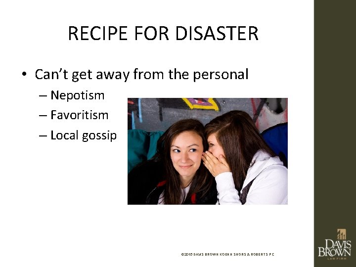 RECIPE FOR DISASTER • Can’t get away from the personal – Nepotism – Favoritism