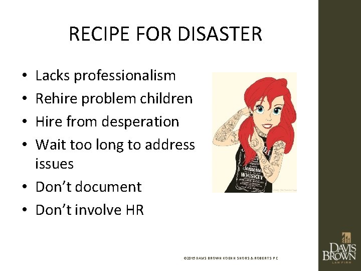 RECIPE FOR DISASTER Lacks professionalism Rehire problem children Hire from desperation Wait too long