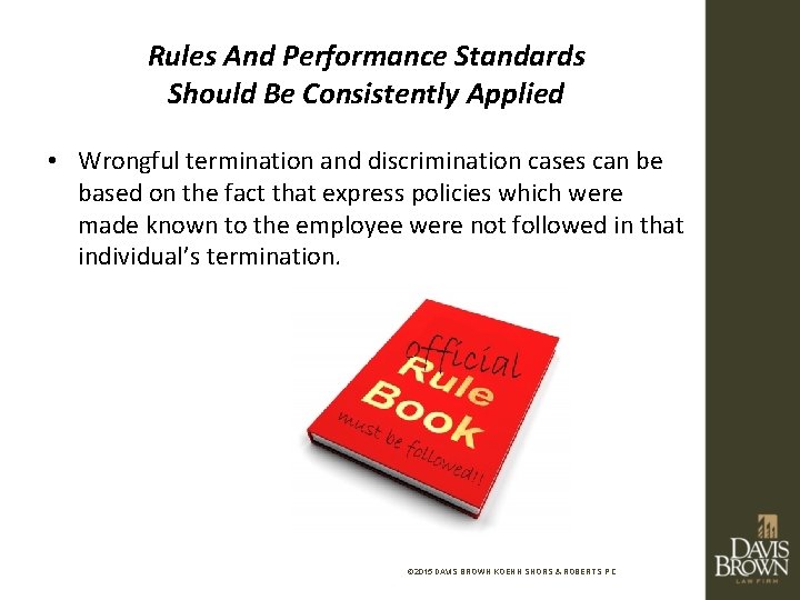 Rules And Performance Standards Should Be Consistently Applied • Wrongful termination and discrimination cases