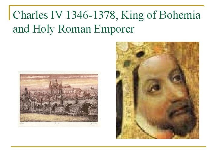 Charles IV 1346 -1378, King of Bohemia and Holy Roman Emporer 