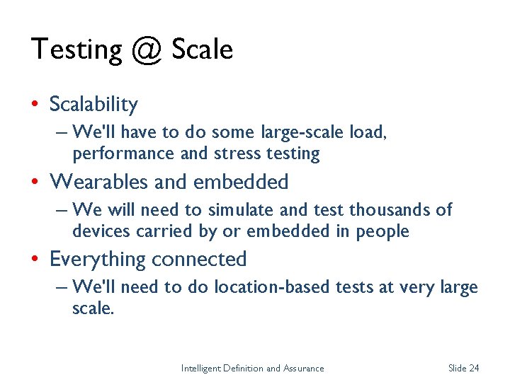Testing @ Scale • Scalability – We'll have to do some large-scale load, performance