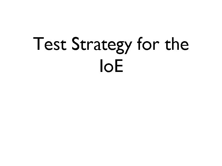 Test Strategy for the Io. E 