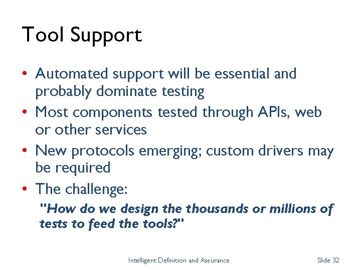 Tool Support • Automated support will be essential and probably dominate testing • Most