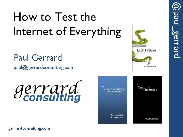 Paul Gerrard paul@gerrardconsulting. com @paul_gerrard How to Test the Internet of Everything 
