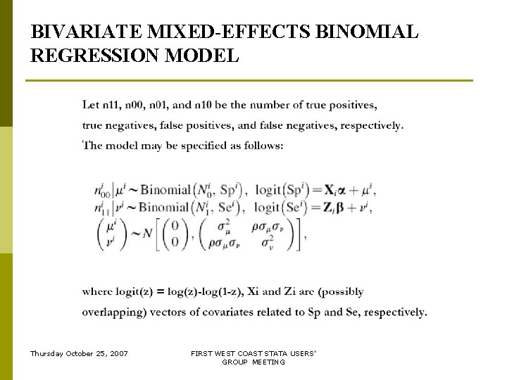 BIVARIATE MIXED-EFFECTS BINOMIAL REGRESSION MODEL Thursday October 25, 2007 FIRST WEST COAST STATA USERS' BIVARIATE MIXED-EFFECTS BINOMIAL REGRESSION MODEL Thursday October 25, 2007 FIRST WEST COAST STATA USERS'