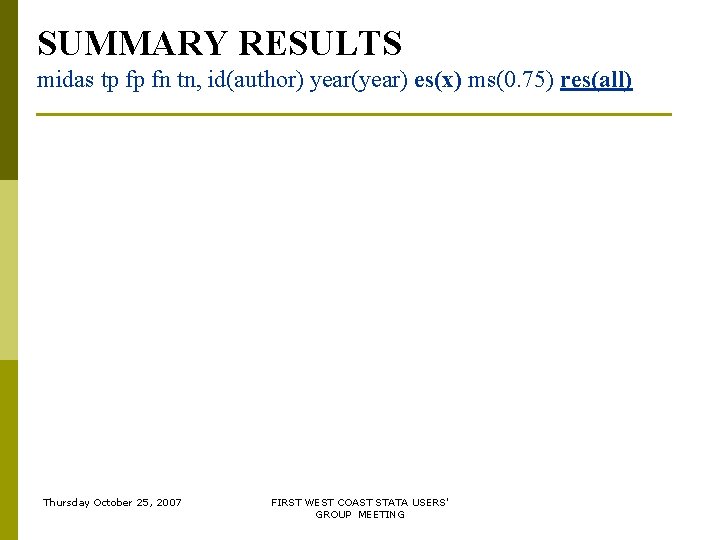 SUMMARY RESULTS midas tp fp fn tn, id(author) year(year) es(x) ms(0. 75) res(all) Thursday SUMMARY RESULTS midas tp fp fn tn, id(author) year(year) es(x) ms(0. 75) res(all) Thursday