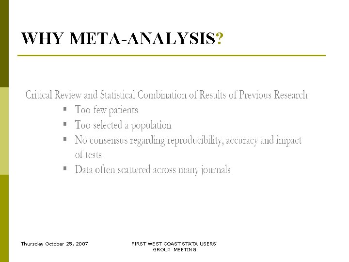 WHY META-ANALYSIS? Thursday October 25, 2007 FIRST WEST COAST STATA USERS' GROUP MEETING WHY META-ANALYSIS? Thursday October 25, 2007 FIRST WEST COAST STATA USERS' GROUP MEETING