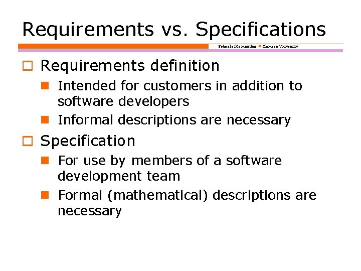 Requirements vs. Specifications School of Computing Clemson University o Requirements definition Intended for customers