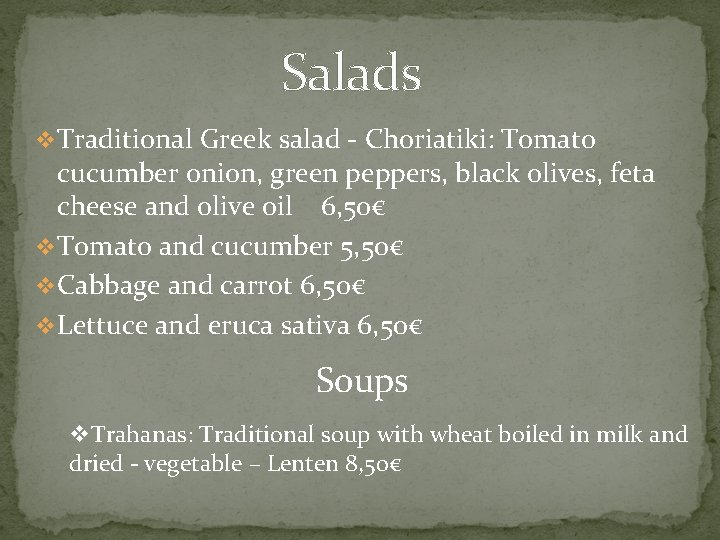 Salads v. Traditional Greek salad - Choriatiki: Tomato cucumber onion, green peppers, black olives,