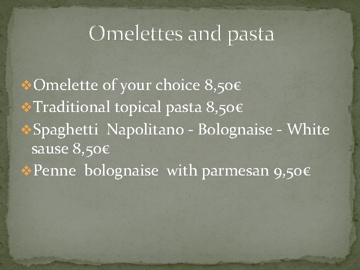 Omelettes and pasta v. Omelette of your choice 8, 50€ v. Traditional topical pasta