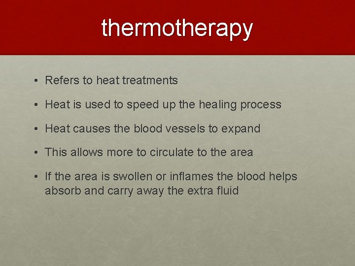 thermotherapy • Refers to heat treatments • Heat is used to speed up the