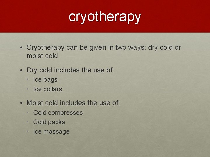 cryotherapy • Cryotherapy can be given in two ways: dry cold or moist cold