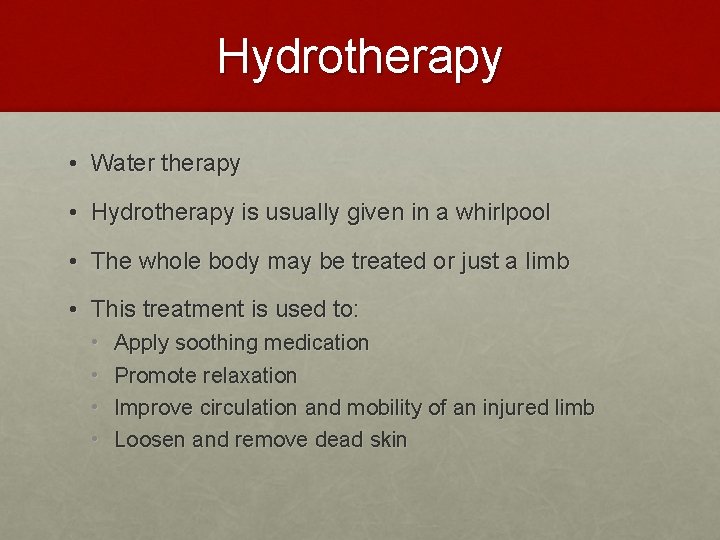 Hydrotherapy • Water therapy • Hydrotherapy is usually given in a whirlpool • The