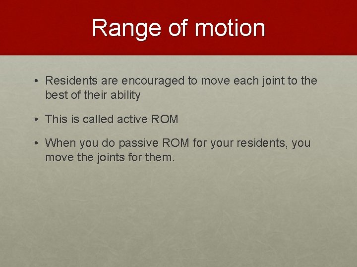 Range of motion • Residents are encouraged to move each joint to the best