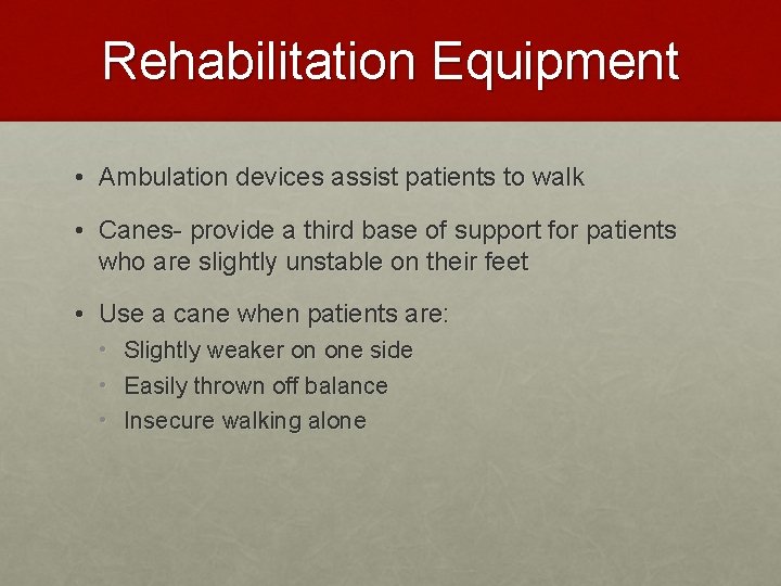 Rehabilitation Equipment • Ambulation devices assist patients to walk • Canes- provide a third