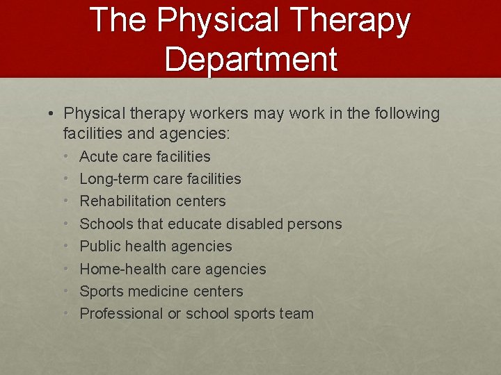 The Physical Therapy Department • Physical therapy workers may work in the following facilities