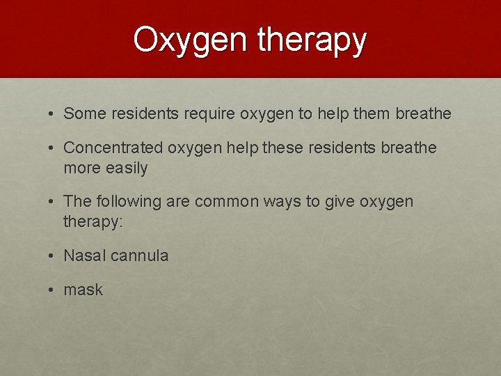 Oxygen therapy • Some residents require oxygen to help them breathe • Concentrated oxygen