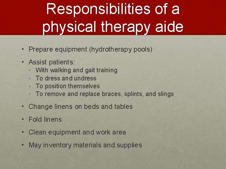 Responsibilities of a physical therapy aide • Prepare equipment (hydrotherapy pools) • Assist patients: