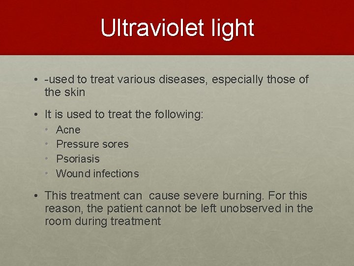 Ultraviolet light • -used to treat various diseases, especially those of the skin •