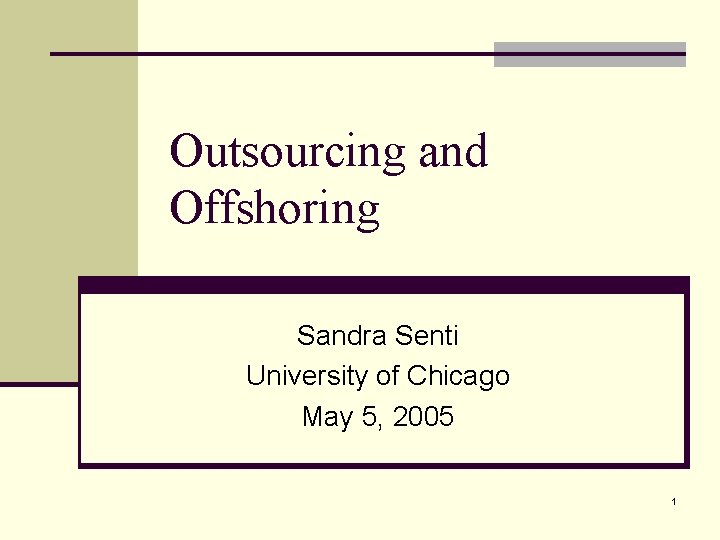 Outsourcing and Offshoring Sandra Senti University of Chicago May 5, 2005 1 