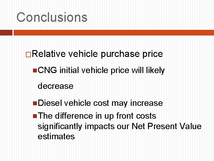 Conclusions �Relative vehicle purchase price CNG initial vehicle price will likely decrease Diesel vehicle
