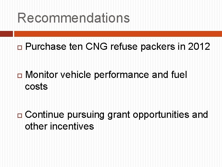 Recommendations Purchase ten CNG refuse packers in 2012 Monitor vehicle performance and fuel costs