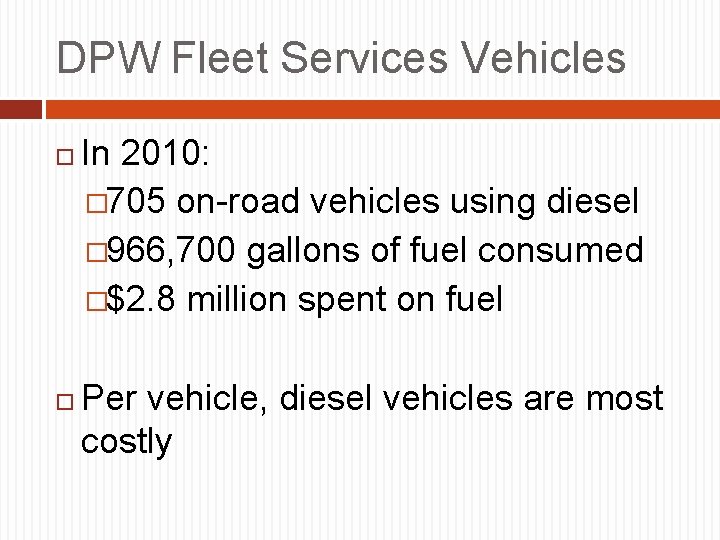 DPW Fleet Services Vehicles In 2010: � 705 on-road vehicles using diesel � 966,