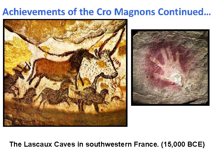 Achievements of the Cro Magnons Continued… The Lascaux Caves in southwestern France. (15, 000 Achievements of the Cro Magnons Continued… The Lascaux Caves in southwestern France. (15, 000
