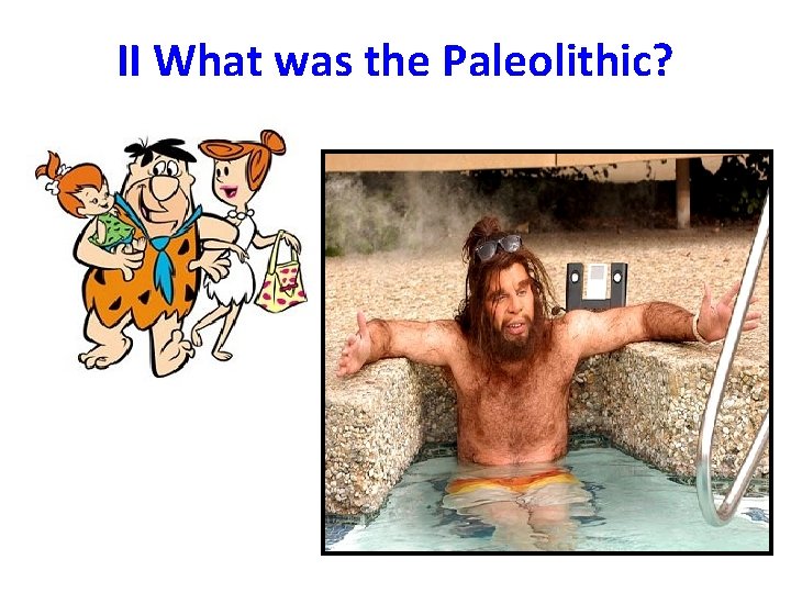 II What was the Paleolithic? II What was the Paleolithic?