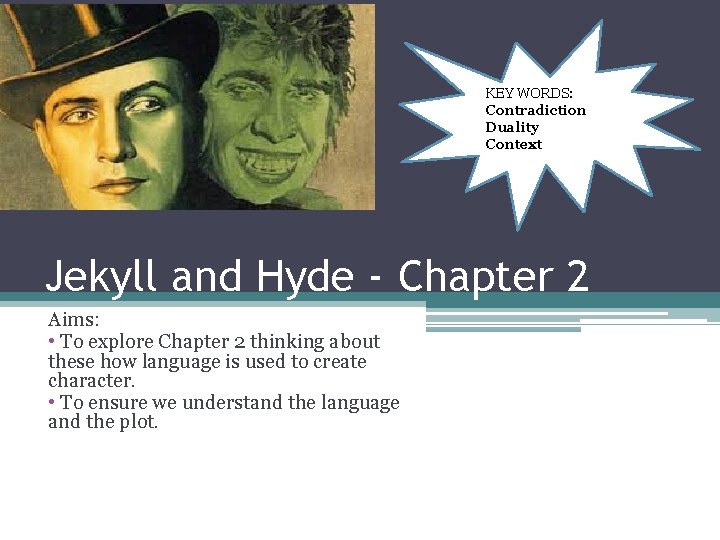 KEY WORDS: Contradiction Duality Context Jekyll and Hyde - Chapter 2 Aims: • To