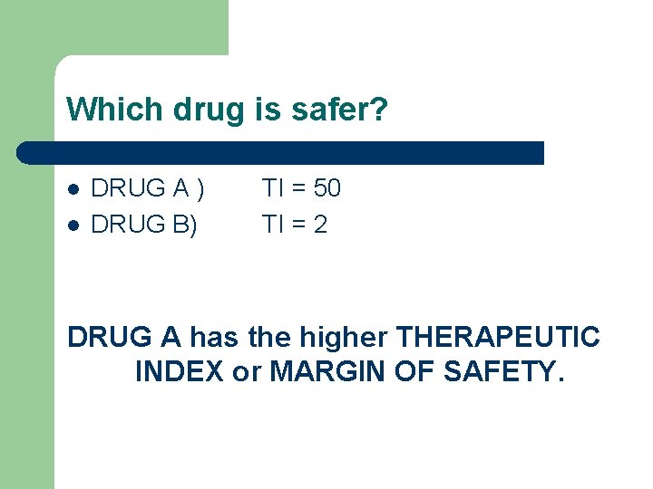 Which drug is safer? l l DRUG A ) DRUG B) TI = 50