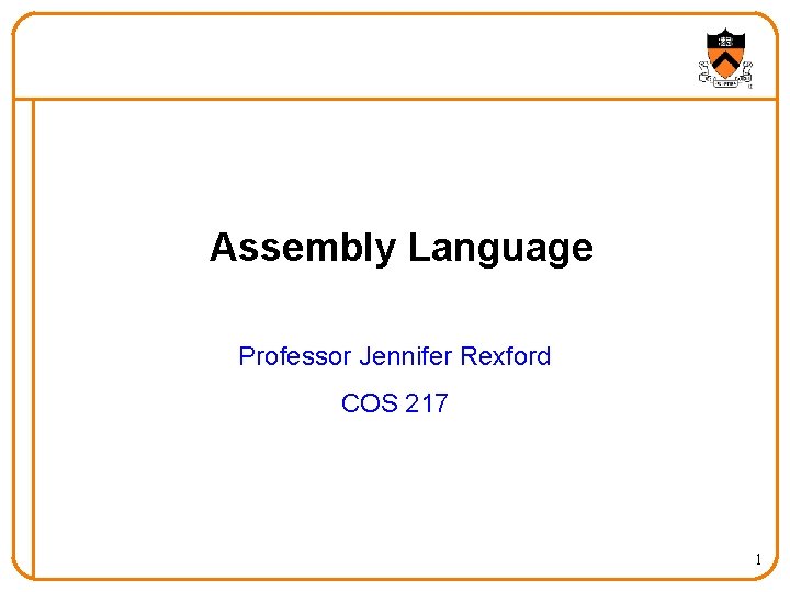 Assembly Language Professor Jennifer Rexford COS 217 1 