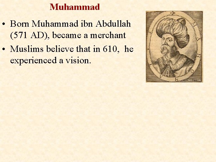 Muhammad • Born Muhammad ibn Abdullah (571 AD), became a merchant • Muslims believe