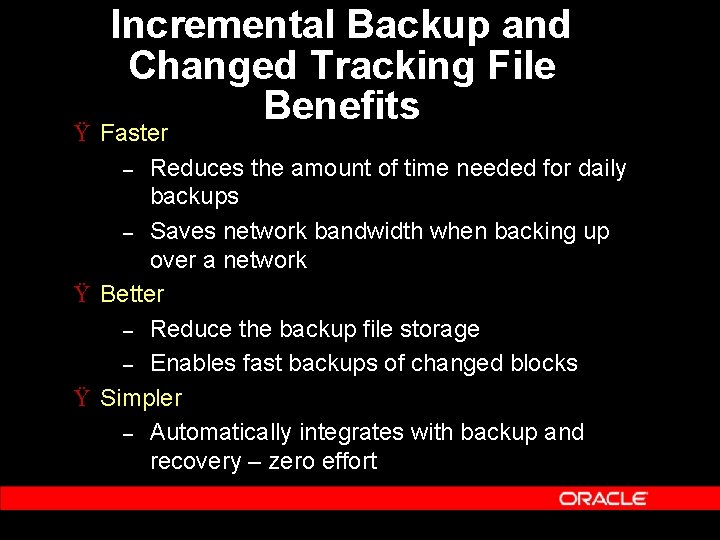 Incremental Backup and Changed Tracking File Benefits Ÿ Faster – Reduces the amount of