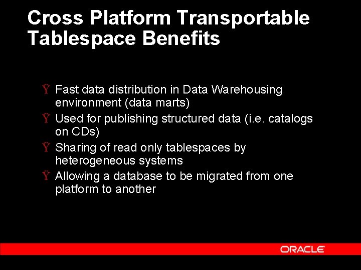 Cross Platform Transportable Tablespace Benefits Ÿ Fast data distribution in Data Warehousing environment (data