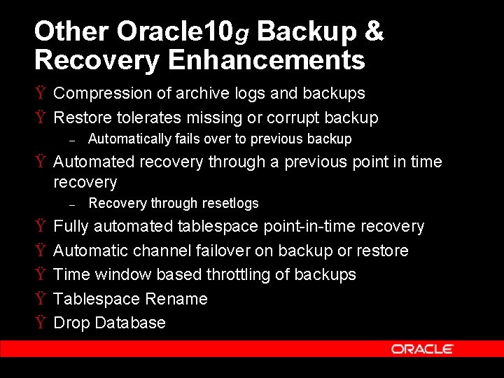 Other Oracle 10 g Backup & Recovery Enhancements Ÿ Compression of archive logs and