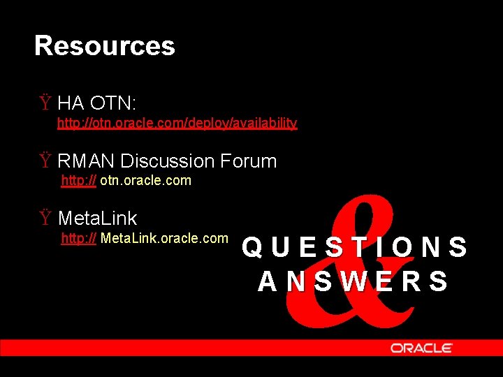 Resources Ÿ HA OTN: http: //otn. oracle. com/deploy/availability Ÿ RMAN Discussion Forum http: //