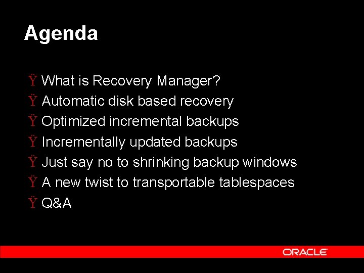 Agenda Ÿ What is Recovery Manager? Ÿ Automatic disk based recovery Ÿ Optimized incremental