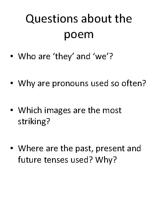 Questions about the poem • Who are ‘they’ and ‘we’? • Why are pronouns