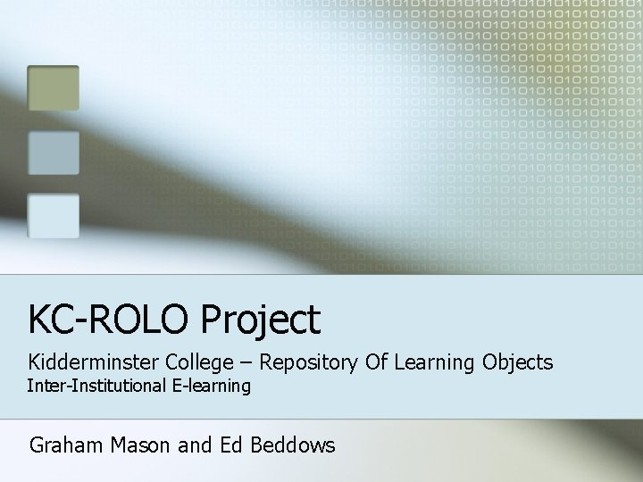 KC-ROLO Project Kidderminster College – Repository Of Learning Objects Inter-Institutional E-learning Graham Mason and