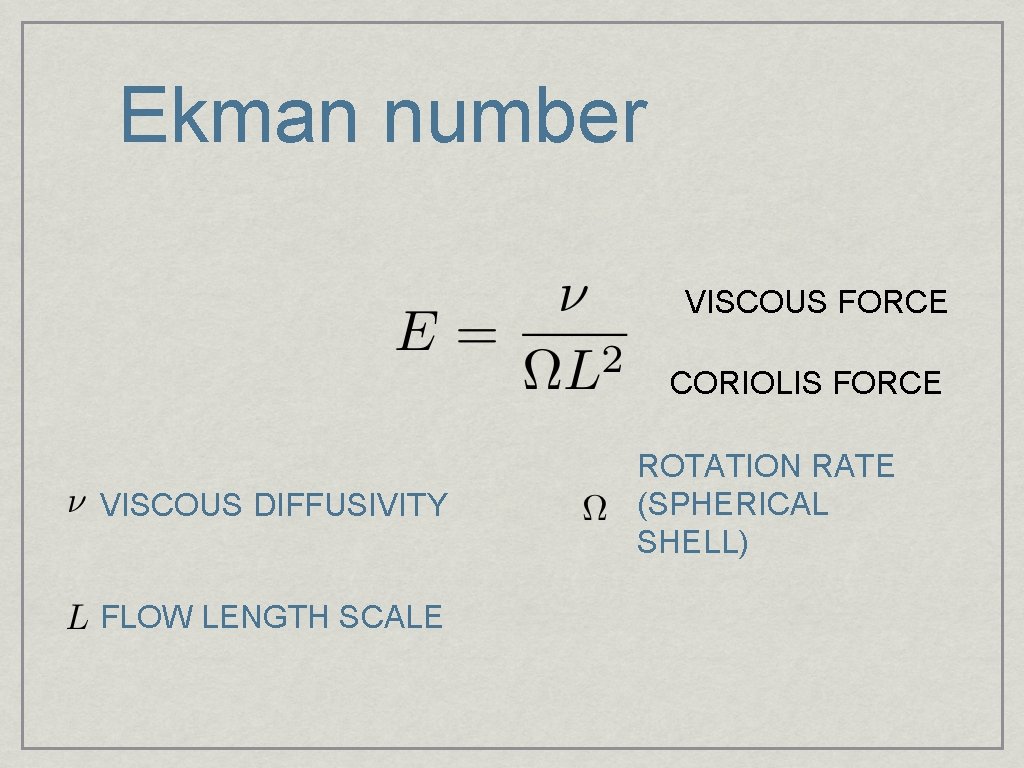 Ekman number VISCOUS FORCE CORIOLIS FORCE VISCOUS DIFFUSIVITY FLOW LENGTH SCALE ROTATION RATE (SPHERICAL