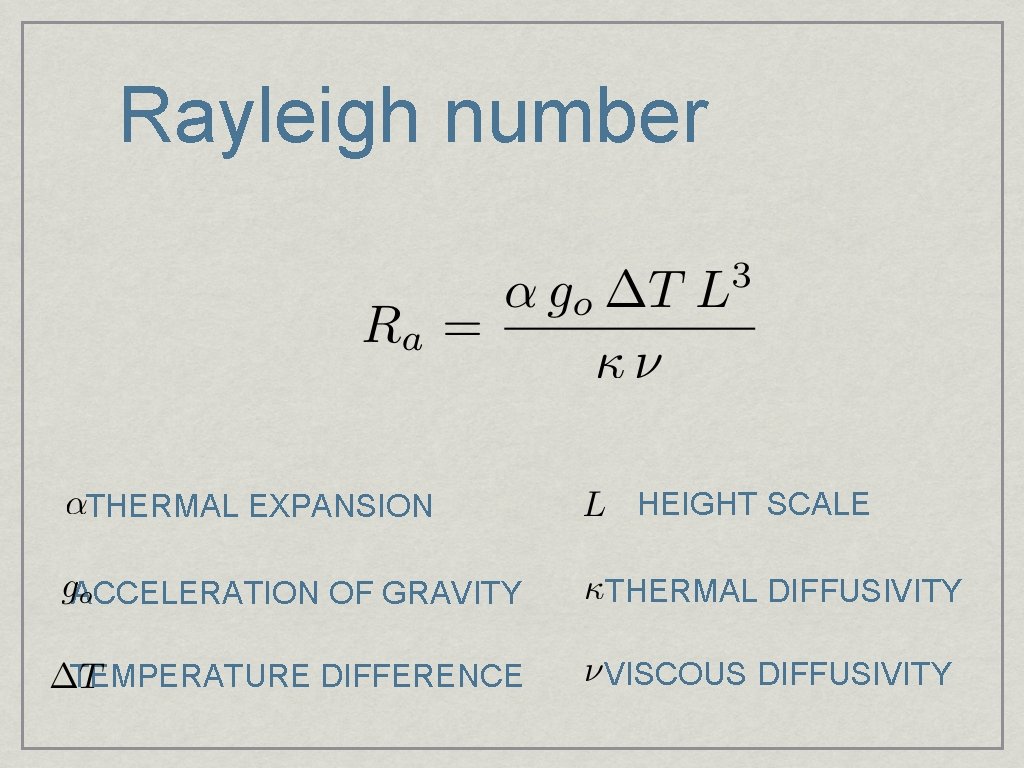 Rayleigh number THERMAL EXPANSION HEIGHT SCALE ACCELERATION OF GRAVITY THERMAL DIFFUSIVITY TEMPERATURE DIFFERENCE VISCOUS