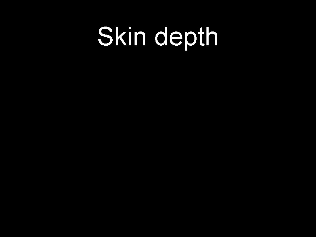 Skin depth 