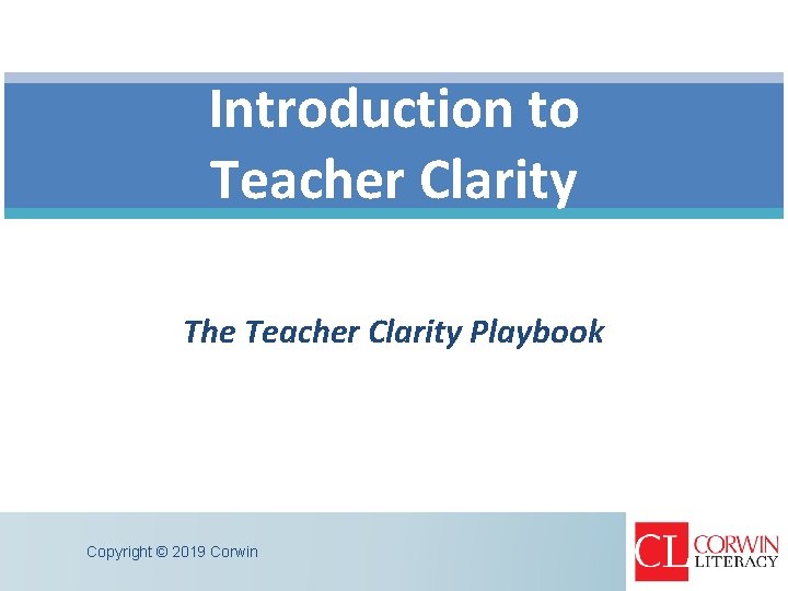 Introduction to Teacher Clarity The Teacher Clarity Playbook Copyright © 2019 Corwin 